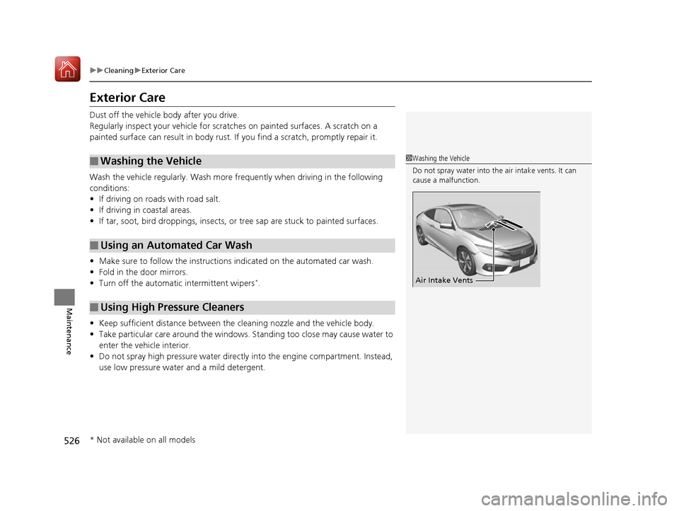 HONDA CIVIC COUPE 2016 10.G Owners Manual 526
uuCleaninguExterior Care
Maintenance
Exterior Care
Dust off the vehicle body after you drive.
Regularly inspect your vehicle for scratches on painted surfaces. A scratch on a
painted surface c HONDA CIVIC COUPE 2016 10.G Owners Manual 526
uuCleaninguExterior Care
Maintenance
Exterior Care
Dust off the vehicle body after you drive.
Regularly inspect your vehicle for scratches on painted surfaces. A scratch on a
painted surface c