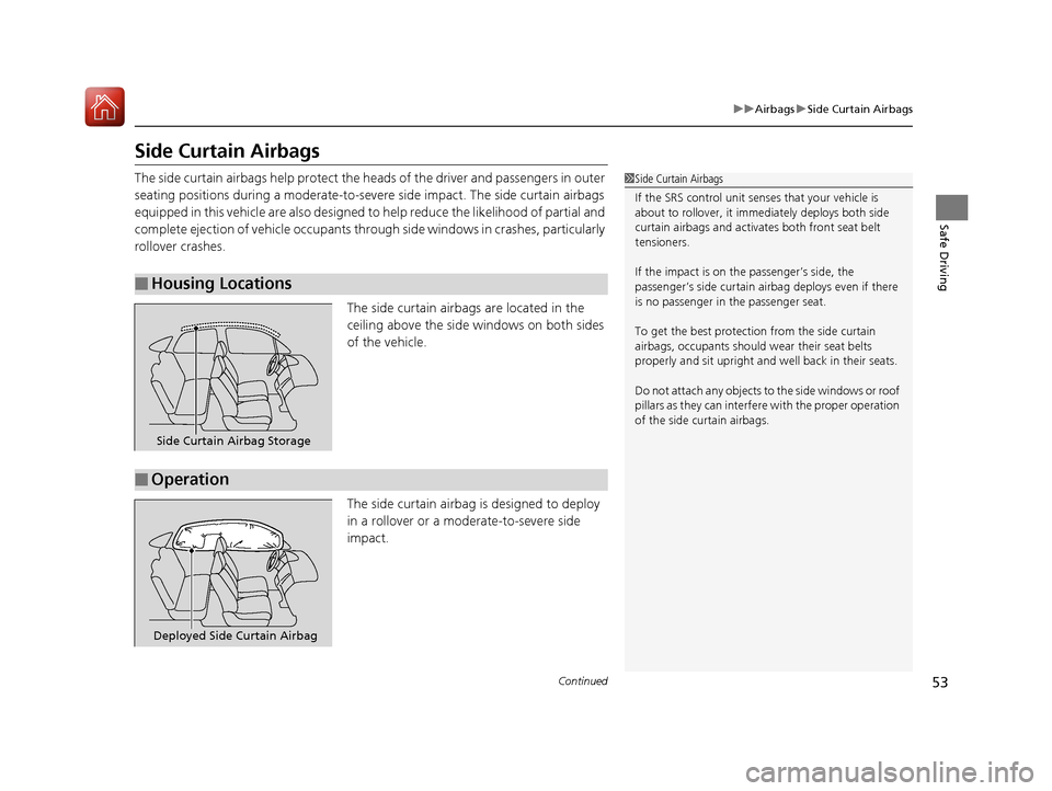 HONDA CIVIC COUPE 2016 10.G Owners Manual 53
uuAirbagsuSide Curtain Airbags
Continued
Safe Driving
Side Curtain Airbags 
The side curtain airbags help protect the heads of the driver and passengers in outer 
seating positions during a moderat