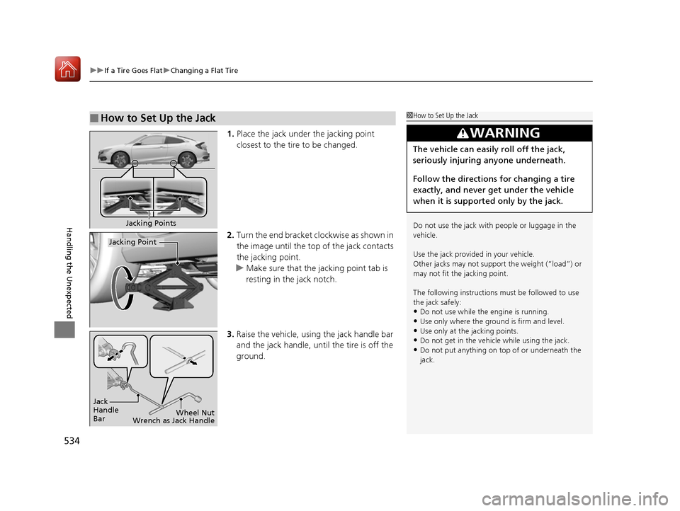 HONDA CIVIC COUPE 2016 10.G Owners Manual uuIf a Tire Goes FlatuChanging a Flat Tire
534
Handling the Unexpected
1. Place the jack under the jacking point
closest to the tire to be changed.
2. Turn the end bracket cl ockwise as shown in
th HONDA CIVIC COUPE 2016 10.G Owners Manual uuIf a Tire Goes FlatuChanging a Flat Tire
534
Handling the Unexpected
1. Place the jack under the jacking point
closest to the tire to be changed.
2. Turn the end bracket cl ockwise as shown in
th