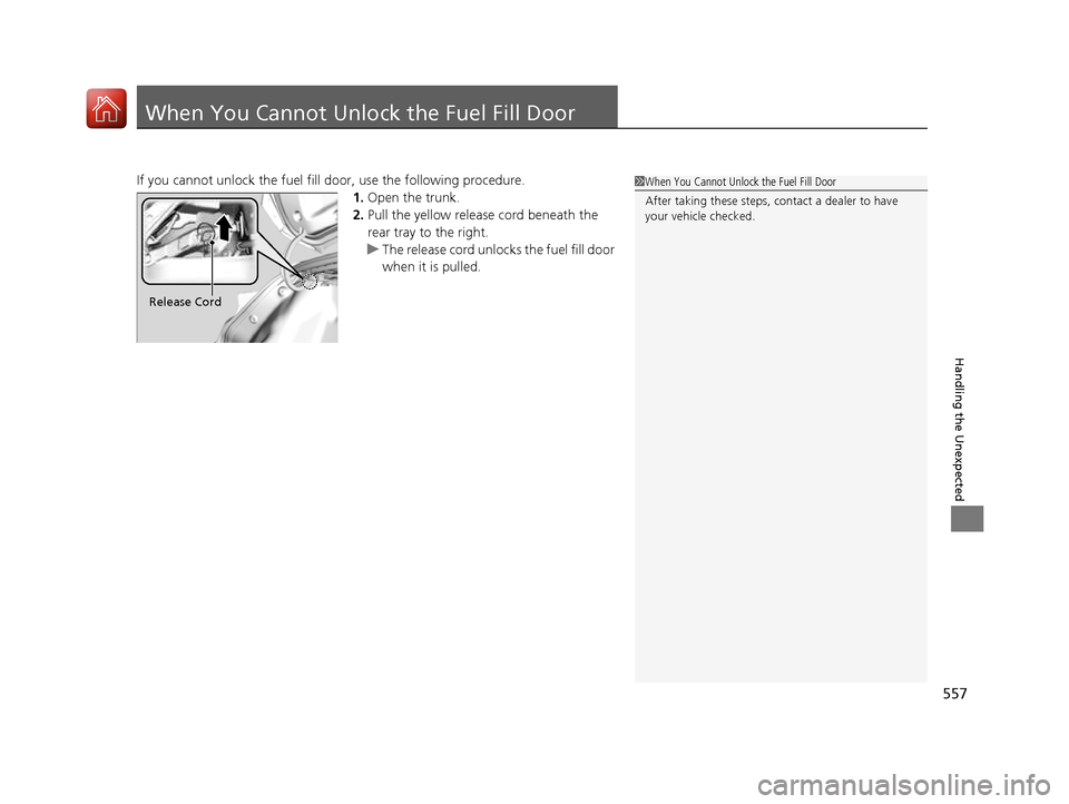 HONDA CIVIC COUPE 2016 10.G Owners Manual 557
Handling the Unexpected
When You Cannot Unlock the Fuel Fill Door
If you cannot unlock the fuel fill door, use the following procedure.
1.Open the trunk.
2. Pull the yellow release cord beneath th HONDA CIVIC COUPE 2016 10.G Owners Manual 557
Handling the Unexpected
When You Cannot Unlock the Fuel Fill Door
If you cannot unlock the fuel fill door, use the following procedure.
1.Open the trunk.
2. Pull the yellow release cord beneath th