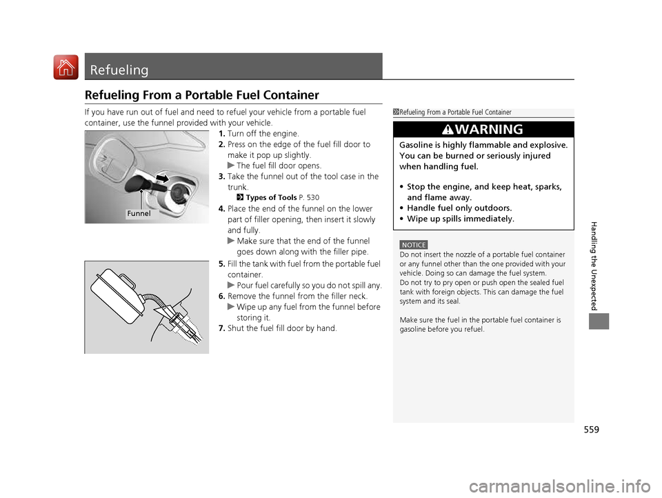 HONDA CIVIC COUPE 2016 10.G Owners Manual 559
Handling the Unexpected
Refueling
Refueling From a Portable Fuel Container
If you have run out of fuel and need to refuel your vehicle from a portable fuel
container, use the funnel provided wi HONDA CIVIC COUPE 2016 10.G Owners Manual 559
Handling the Unexpected
Refueling
Refueling From a Portable Fuel Container
If you have run out of fuel and need to refuel your vehicle from a portable fuel
container, use the funnel provided wi