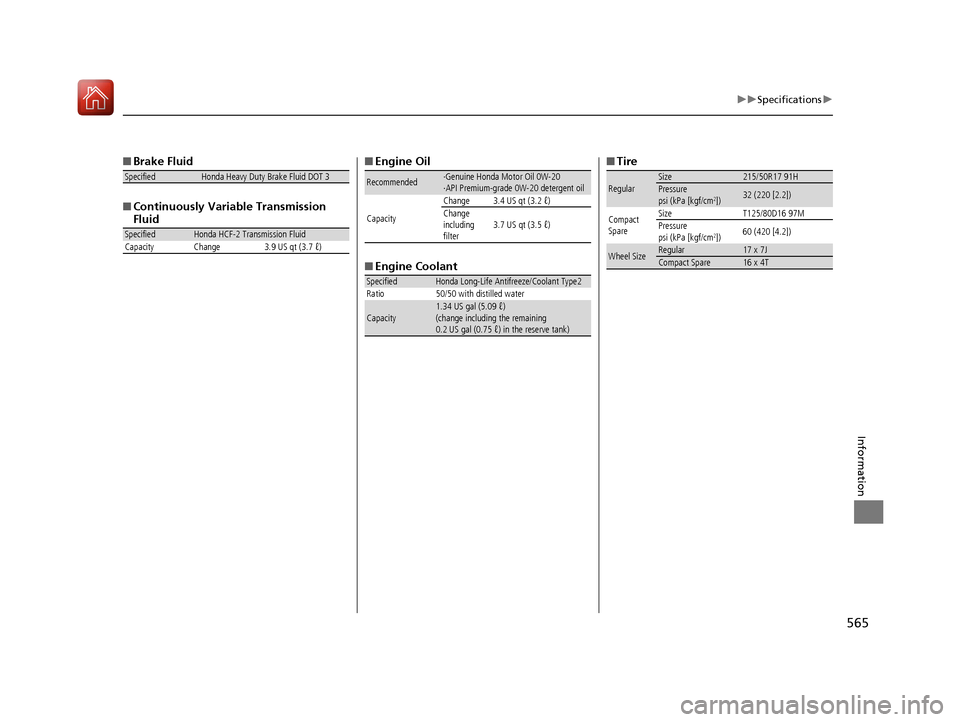 HONDA CIVIC COUPE 2016 10.G Owners Manual 565
uuSpecificationsu
Information
■Brake Fluid
■Continuously Variable Transmission  Fluid
SpecifiedHonda Heavy Duty Brake Fluid DOT 3
SpecifiedHonda HCF-2 Transmission Fluid
Capacity Change 3.9 US