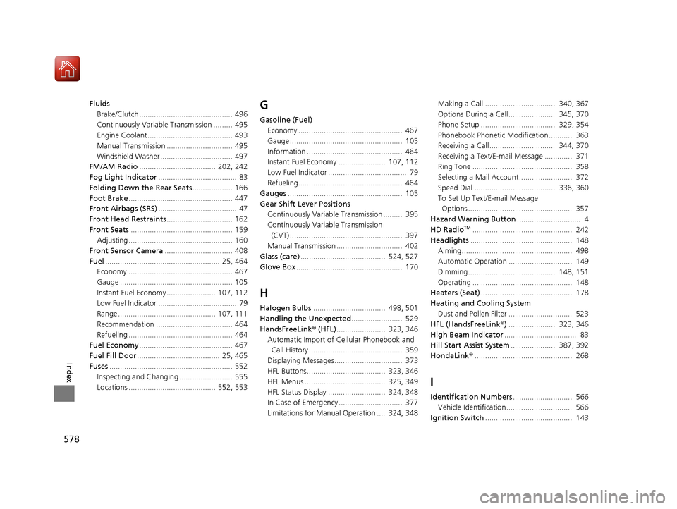 HONDA CIVIC COUPE 2016 10.G Owners Manual 578
Index
FluidsBrake/Clutch ............................................ 496 
Continuously Variable Transmission ......... 495 
Engine Coolant ........................................ 493
Manual Tran