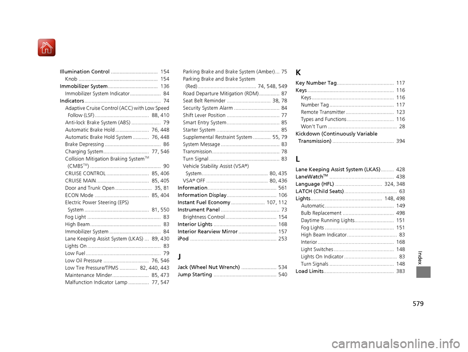 HONDA CIVIC COUPE 2016 10.G Owners Manual 579
Index
Illumination Control................................  154
Knob ......................................................  154
Immobilizer System ..................................  136
Immobili
