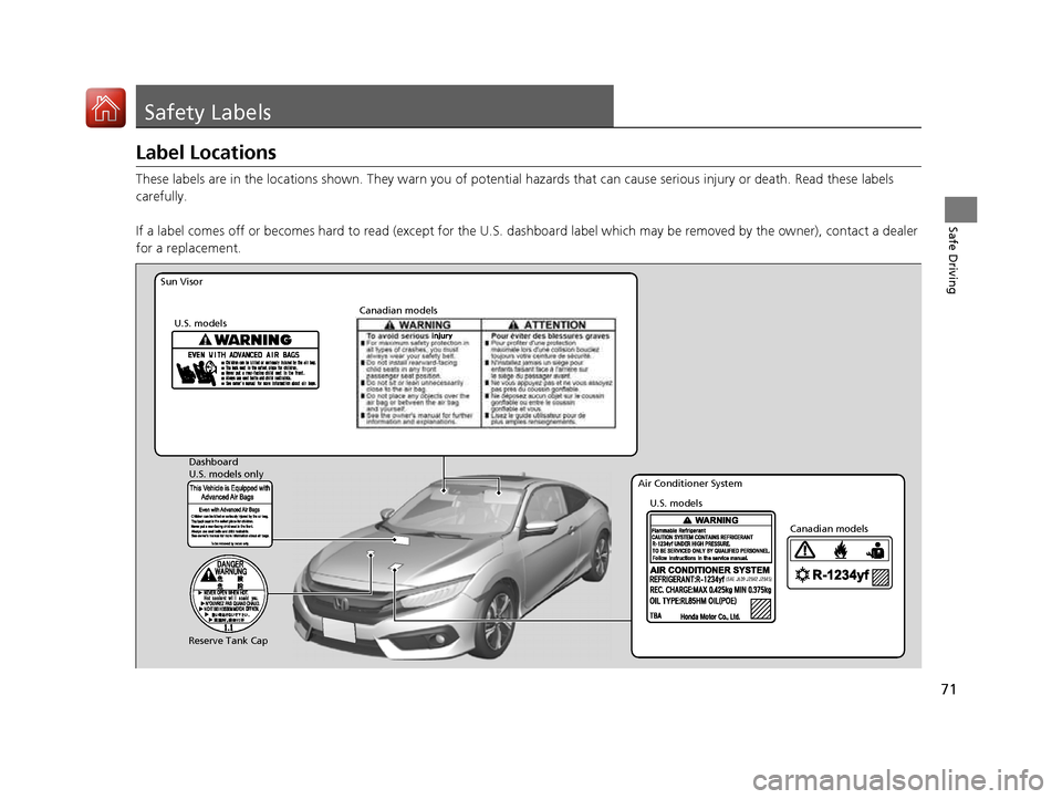 HONDA CIVIC COUPE 2016 10.G Manual PDF 71
Safe Driving
Safety Labels
Label Locations 
These labels are in the locations shown. They warn you of potential hazards that  can cause serious injury or death. Read these labels 
carefully. 
If a 