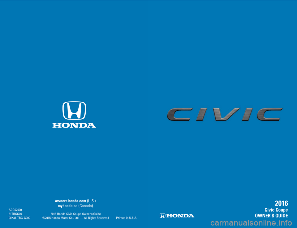 HONDA CIVIC COUPE 2016 10.G Quick Guide C2    |     COVER       COVER     |    C3
 owners.honda.com (U.S.) 
 myhonda.ca  (Canada)
 AOG02600 
  31TBGG00  2016 Honda Civic Coupe Owner’s Guide
  00X31-TBG-G000  ©2015 Honda Motor Co., Ltd. �