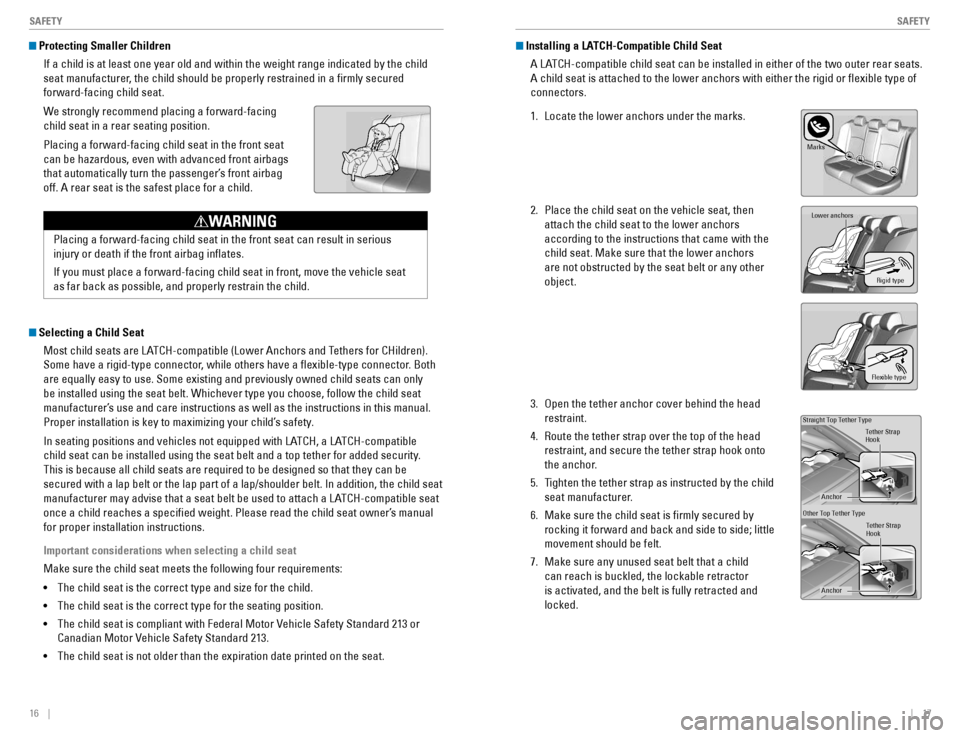 HONDA CIVIC COUPE 2016 10.G Quick Guide 16    ||    17
       SAFETY
SAFETY
 Protecting Smaller Children
If a child is at least one year old and within the weight range indicated by the child  
seat manufacturer, the child should be properl