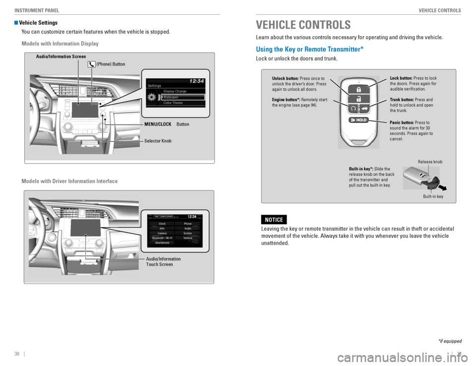 HONDA CIVIC COUPE 2016 10.G Quick Guide 30 || 31
VEHICLE CONTROLS
INSTRUMENT PANEL
Vehicle Settings
You can customize certain features when the vehicle is stopped.
MENU/CLOCK Button
Audio/Info
rmation Screen
Selector Knob
(P HONDA CIVIC COUPE 2016 10.G Quick Guide 30 || 31
VEHICLE CONTROLS
INSTRUMENT PANEL
Vehicle Settings
You can customize certain features when the vehicle is stopped.
MENU/CLOCK Button
Audio/Info
rmation Screen
Selector Knob
(P