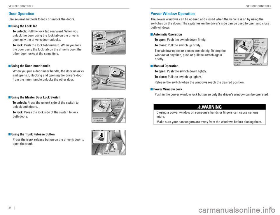 HONDA CIVIC COUPE 2016 10.G Quick Guide 34    ||    35
       VEHICLE CONTROLS
VEHICLE CONTROLS
Door Operation
Use several methods to lock or unlock the doors.
 Using the Lock Tab
To unlock:  Pull the lock tab rearward. When you 
unlock the
