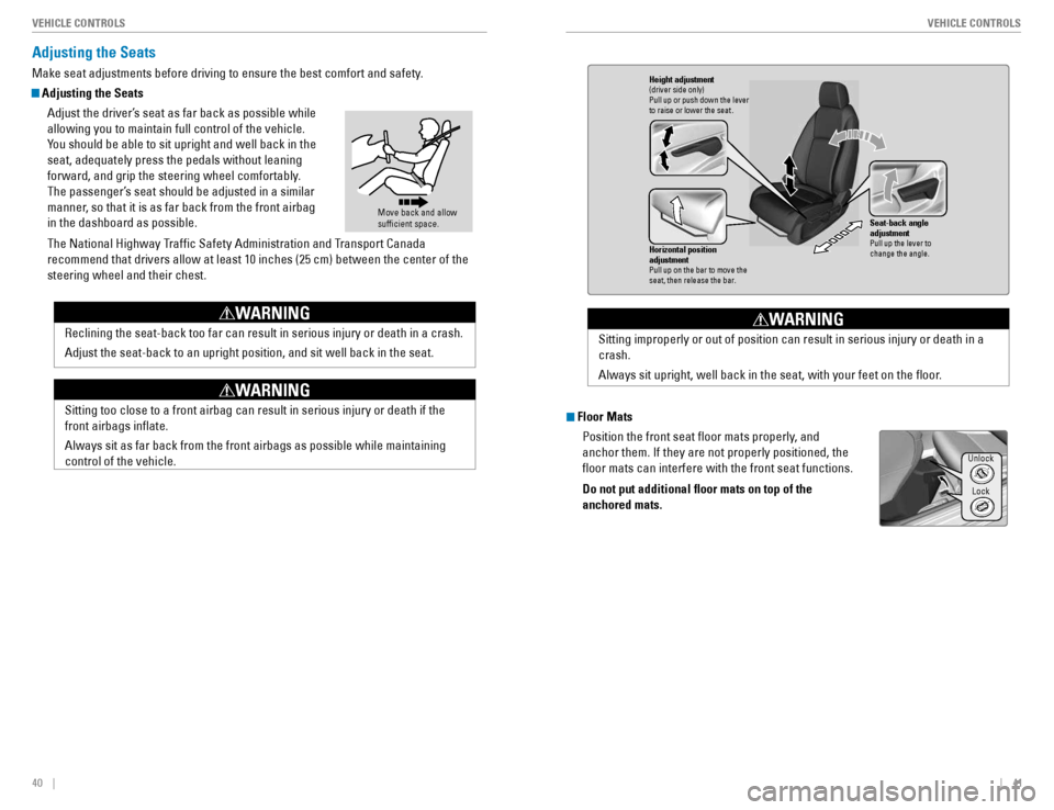 HONDA CIVIC COUPE 2016 10.G Quick Guide 40    ||    41
       VEHICLE CONTROLS
VEHICLE CONTROLS
Adjusting the Seats
Make seat adjustments before driving to ensure the best comfort and safety.
 Adjusting the Seats
Adjust the driver’s seat 
