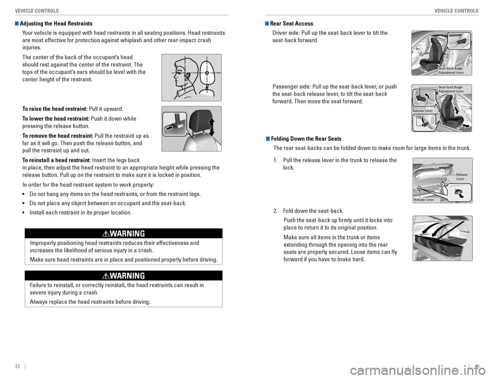HONDA CIVIC COUPE 2016 10.G Quick Guide 42    ||    43
       VEHICLE CONTROLS
VEHICLE CONTROLS
 Adjusting the Head Restraints
Your vehicle is equipped with head restraints in all seating positions. Head restraints  
are most effective for 