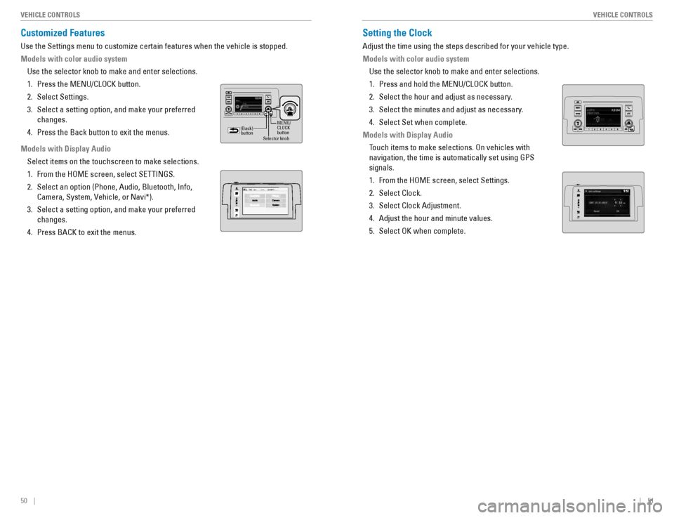 HONDA CIVIC COUPE 2016 10.G Quick Guide 50    ||    51
       VEHICLE CONTROLS
VEHICLE CONTROLS
Customized Features
Use the Settings menu to customize certain features when the vehicle is stopped.
Models with color audio system
Use the sele
