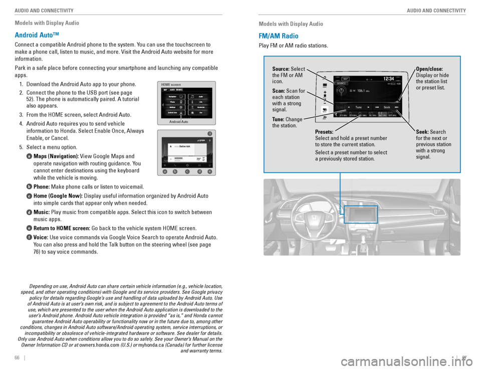 HONDA CIVIC COUPE 2016 10.G Quick Guide 66    ||    67
       AUDIO AND CONNECTIVITY
AUDIO AND CONNECTIVITY
Models with Display Audio
Android Auto™
Connect a compatible Android phone to the system. You can use the touchscreen to  
make a 