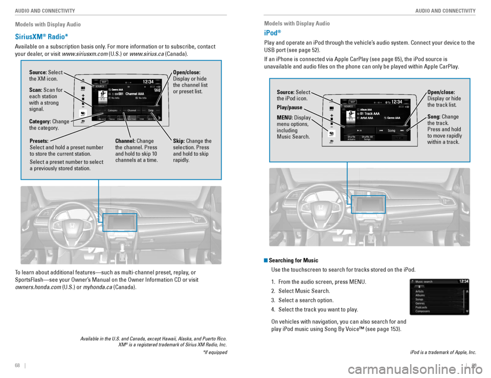 HONDA CIVIC COUPE 2016 10.G Quick Guide 68    ||    69
       AUDIO AND CONNECTIVITY
AUDIO AND CONNECTIVITY
Models with Display Audio
SiriusXM ®
 Radio*
Available on a subscription basis only. For more information or to subscribe, contact 
