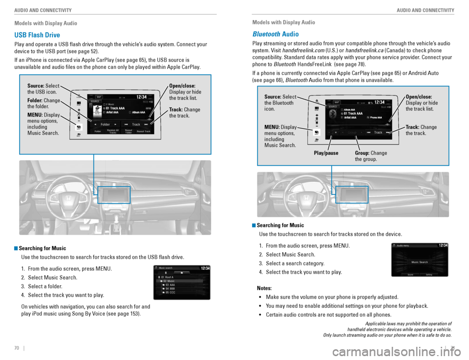 HONDA CIVIC COUPE 2016 10.G Quick Guide 70    ||    71
       AUDIO AND CONNECTIVITY
AUDIO AND CONNECTIVITY
Models with Display Audio
USB Flash Drive
Play and operate a USB �ash drive through the vehicle’s audio system. Connect your 
devi