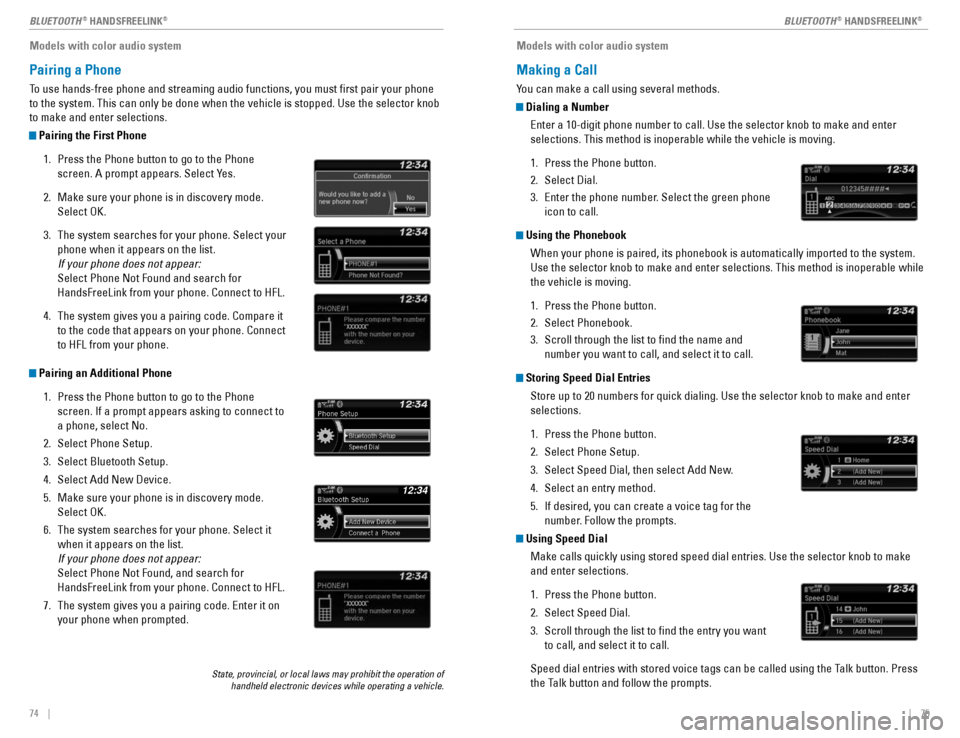 HONDA CIVIC COUPE 2016 10.G Quick Guide 74    ||    75
       
BLUETOOTH ®
 HANDSFREELINK ®
BLUETOOTH ®
 HANDSFREELINK ®
Models with color audio system
Pairing a Phone
To use hands-free phone and streaming audio functions, you must �rst
