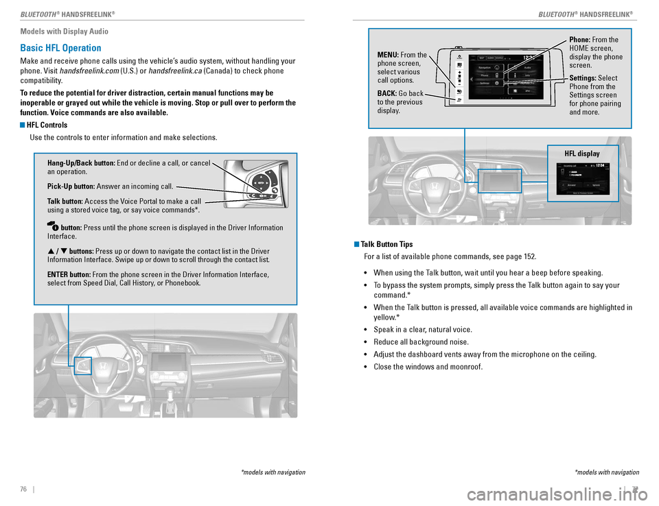 HONDA CIVIC COUPE 2016 10.G Quick Guide 76    ||    77
       
BLUETOOTH ®
 HANDSFREELINK ®
BLUETOOTH ®
 HANDSFREELINK ®
Models with Display Audio
Basic HFL Operation
Make and receive phone calls using the vehicle’s audio system, with