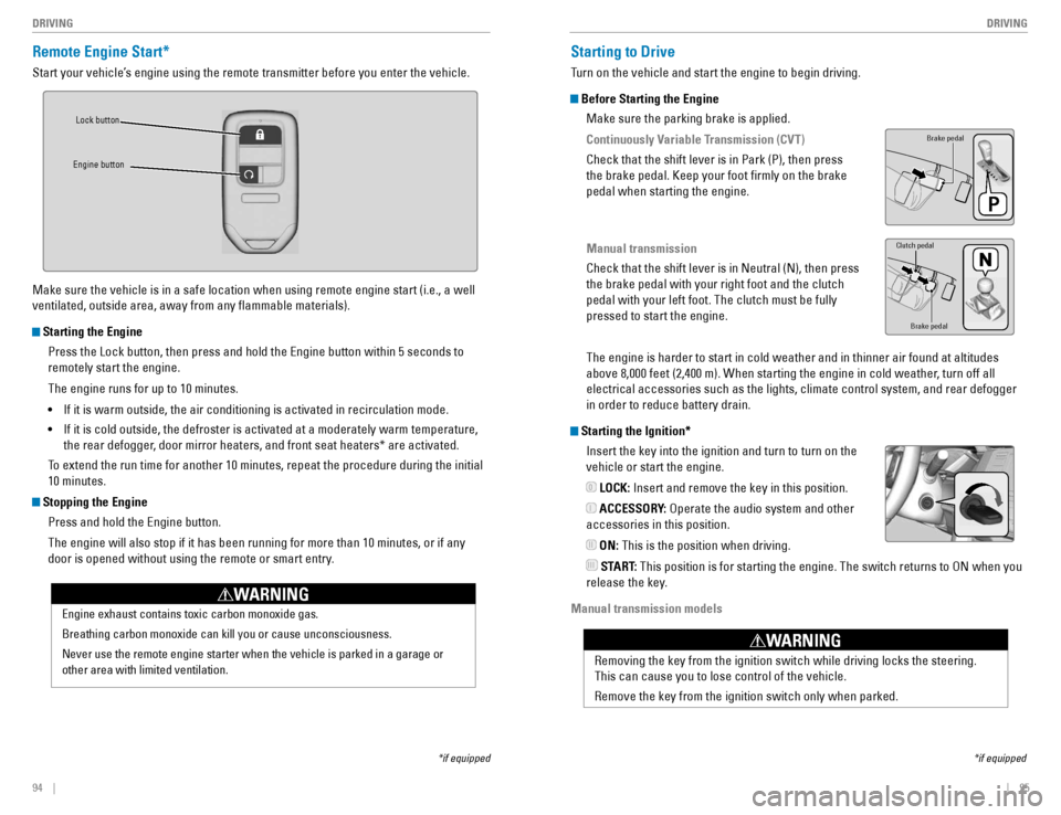 HONDA CIVIC COUPE 2016 10.G Quick Guide 94    ||    95
       DRIVING
DRIVING
Remote Engine Start*
Start your vehicle’s engine using the remote transmitter before you enter the vehicle. 
Make sure the vehicle is in a safe location when us