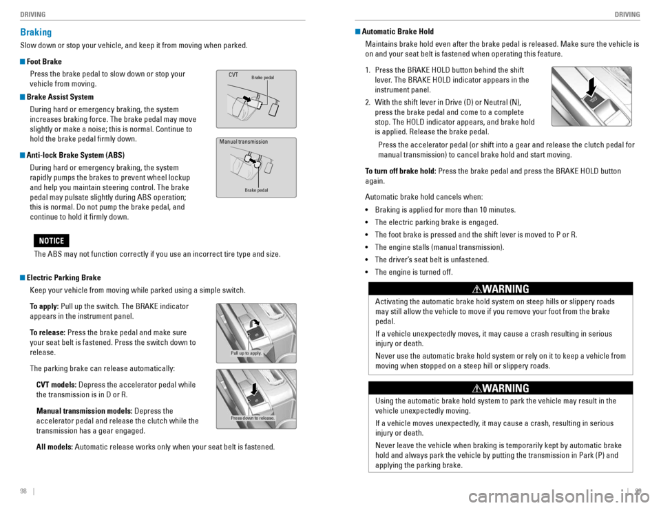HONDA CIVIC COUPE 2016 10.G Quick Guide 98    ||    99
       DRIVING
DRIVING
Braking
Slow down or stop your vehicle, and keep it from moving when parked.
 Foot Brake
Press the brake pedal to slow down or stop your  vehicle from moving. 
 B