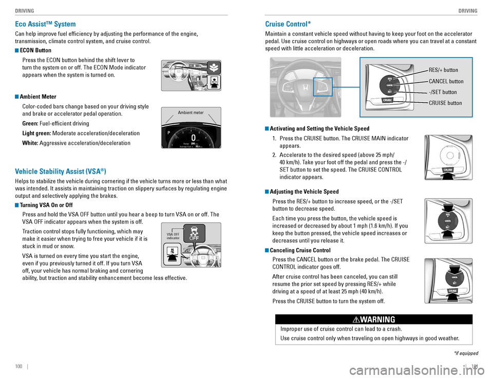 HONDA CIVIC COUPE 2016 10.G Quick Guide 100    ||    101
       DRIVING
DRIVING
Eco Assist™ System
Can help improve fuel ef�ciency by adjusting the performance of the engine,  transmission, climate control system, and cruise control.
 ECO