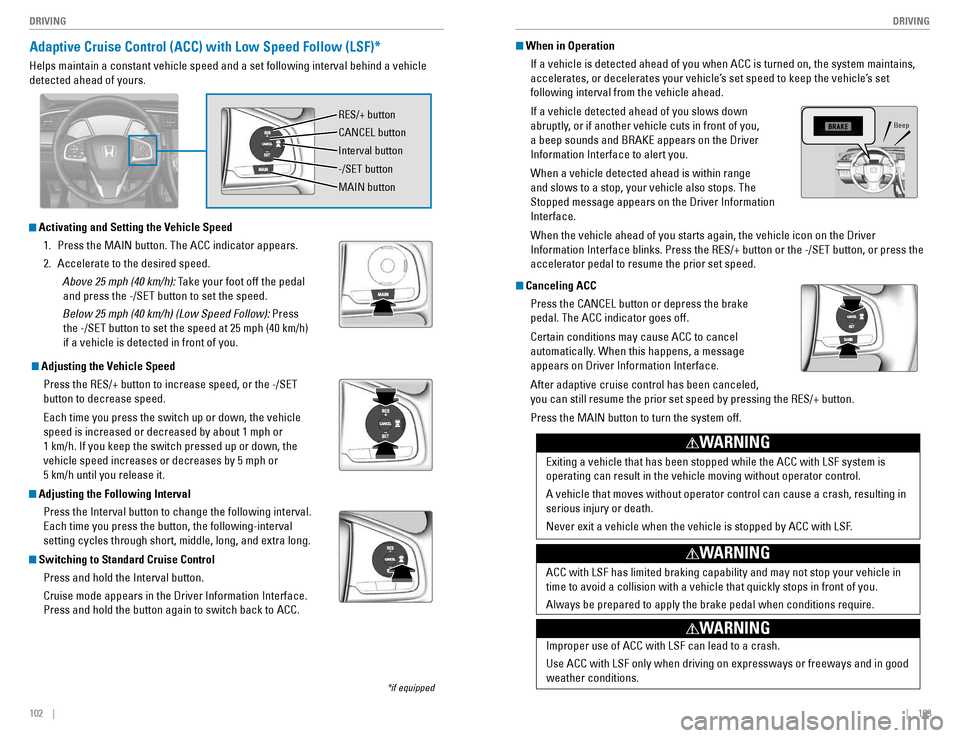 HONDA CIVIC COUPE 2016 10.G Quick Guide 102    ||    103
       DRIVING
DRIVING
Adaptive Cruise Control (ACC) with Low Speed Follow (LSF)*
Helps maintain a constant vehicle speed and a set following interval behind a vehicle  detected ahead