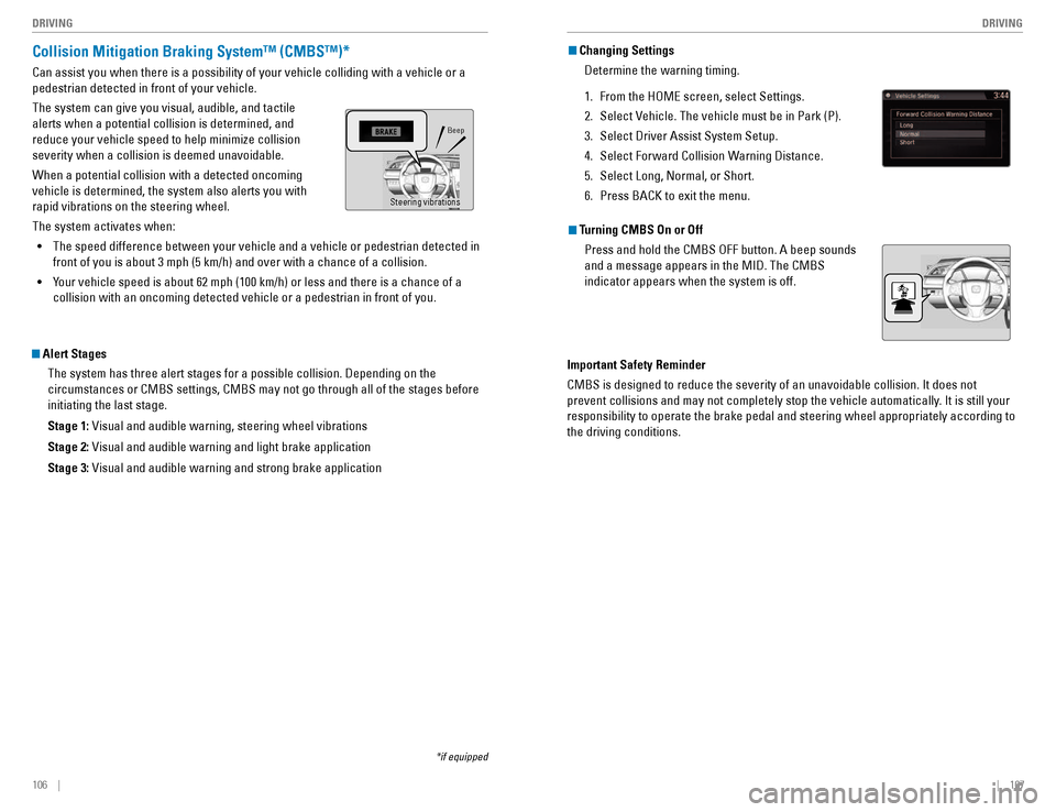 HONDA CIVIC COUPE 2016 10.G Quick Guide 106    ||    107
       DRIVING
DRIVING
Collision Mitigation Braking System™ (CMBS™)*
Can assist you when there is a possibility of your vehicle colliding with a vehicle or a  pedestrian detected 