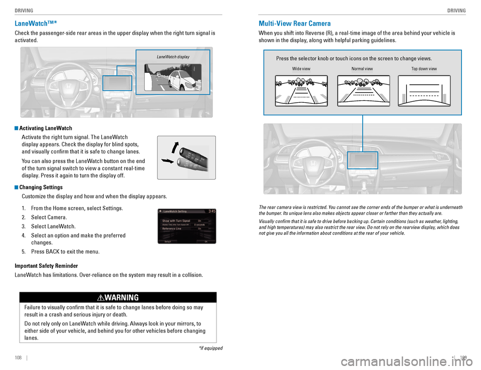 HONDA CIVIC COUPE 2016 10.G Quick Guide 108    ||    109
       DRIVING
DRIVING
LaneWatch™*
Check the passenger-side rear areas in the upper display when the right turn signal is  activated.
 Activating LaneWatch
Activate the right turn s