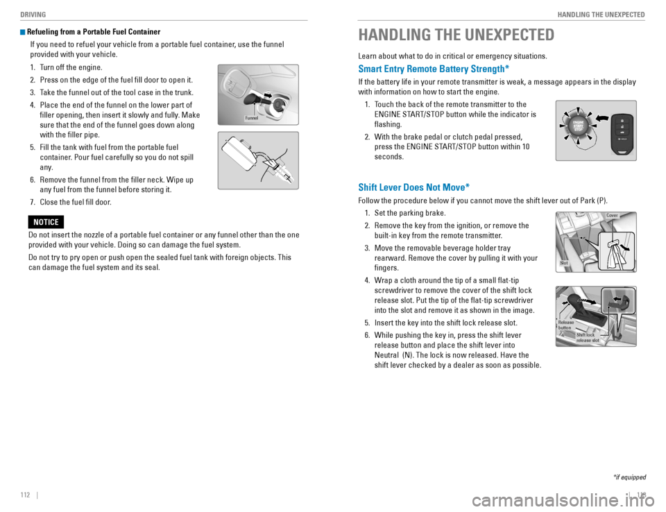 HONDA CIVIC COUPE 2016 10.G Quick Guide 112    ||    113
       HANDLING THE UNEXPECTED
DRIVING
 Refueling from a Portable Fuel Container
If you need to refuel your vehicle from a portable fuel container, use the funnel  provided with your 