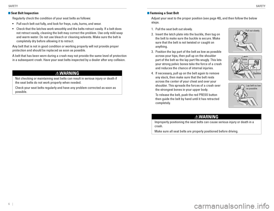 HONDA CIVIC COUPE 2016 10.G Quick Guide 6    ||    7
       SAFETY
SAFETY
 Seat Belt Inspection
Regularly check the condition of your seat belts as follows:  •    Pull each belt out fully, and look for frays, cuts, burns, and wear.
•�