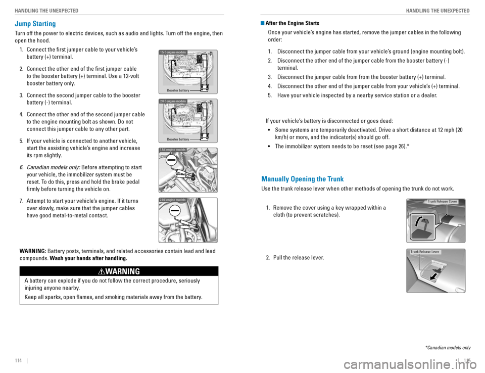 HONDA CIVIC COUPE 2016 10.G Quick Guide 114    ||    115
       HANDLING THE UNEXPECTED
HANDLING THE UNEXPECTED
Jump Starting
Turn off the power to electric devices, such as audio and lights. Turn off the engine, then  open the hood.
1.  Co