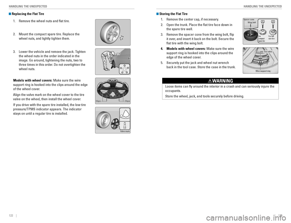 HONDA CIVIC COUPE 2016 10.G Quick Guide 122    ||    123
       HANDLING THE UNEXPECTED
HANDLING THE UNEXPECTED
 Replacing the Flat Tire
1.  Remove the wheel nuts and �at tire. 
2.  Mount the compact spare tire. Replace the 
wheel nuts, and