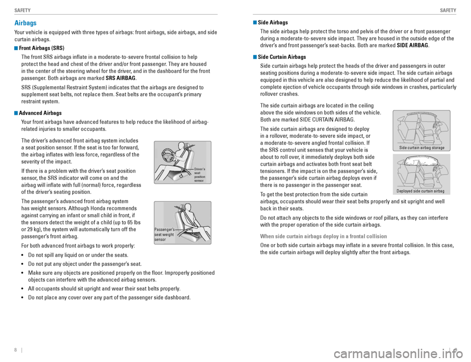 HONDA CIVIC COUPE 2016 10.G Quick Guide 8    ||    9
       SAFETY
SAFETY
Airbags
Your vehicle is equipped with three types of airbags: front airbags, side airbags, and side  curtain airbags.
 Front Airbags (SRS)
The front SRS airbags in�at