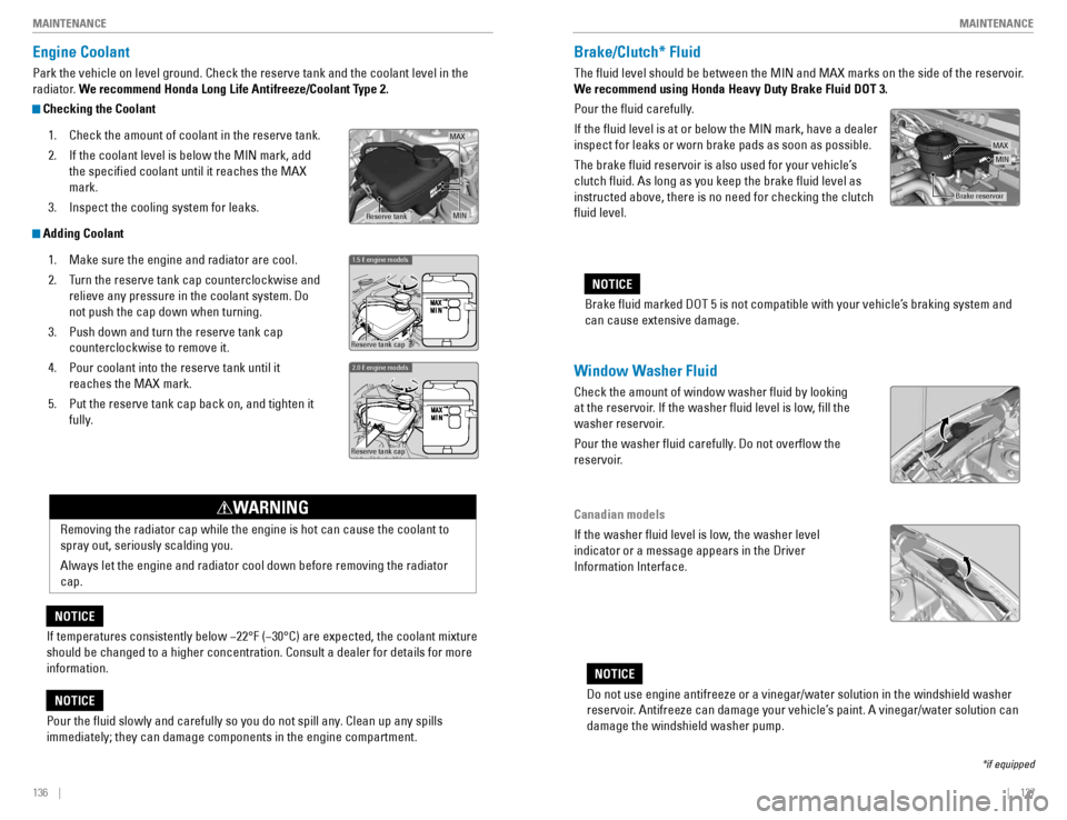 HONDA CIVIC COUPE 2016 10.G Quick Guide 136    ||    137
       MAINTENANCE
MAINTENANCE
Engine Coolant
Park the vehicle on level ground. Check the reserve tank and the coolant level in the  
radiator.  We recommend Honda Long Life Antifreez