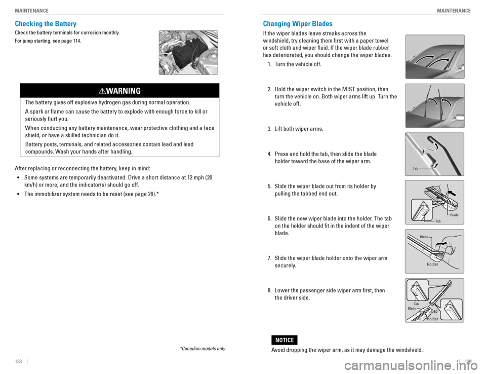 HONDA CIVIC COUPE 2016 10.G Quick Guide 138    ||    139
       MAINTENANCE
MAINTENANCE
Checking the Battery
Check the battery terminals for corrosion monthly. For jump starting, see page 114.
The battery gives off explosive hydrogen gas du