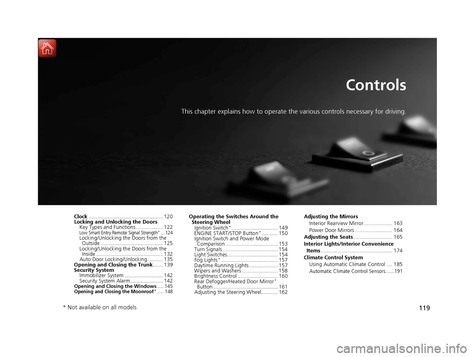 HONDA CIVIC COUPE 2017 10.G Owners Manual 119
Controls
This chapter explains how to operate the various controls necessary for driving.
Clock.................................................. 120
Locking and Unlocking the Doors Key Types and HONDA CIVIC COUPE 2017 10.G Owners Manual 119
Controls
This chapter explains how to operate the various controls necessary for driving.
Clock.................................................. 120
Locking and Unlocking the Doors Key Types and