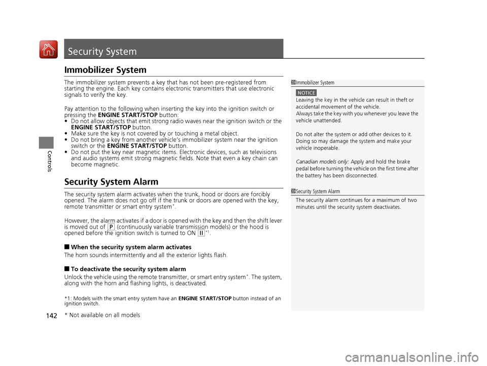 HONDA CIVIC COUPE 2017 10.G User Guide 142
Controls
Security System
Immobilizer System
The immobilizer system prevents a key that has not been pre-registered from 
starting the engine. Each key contains el ectronic transmitters that use el