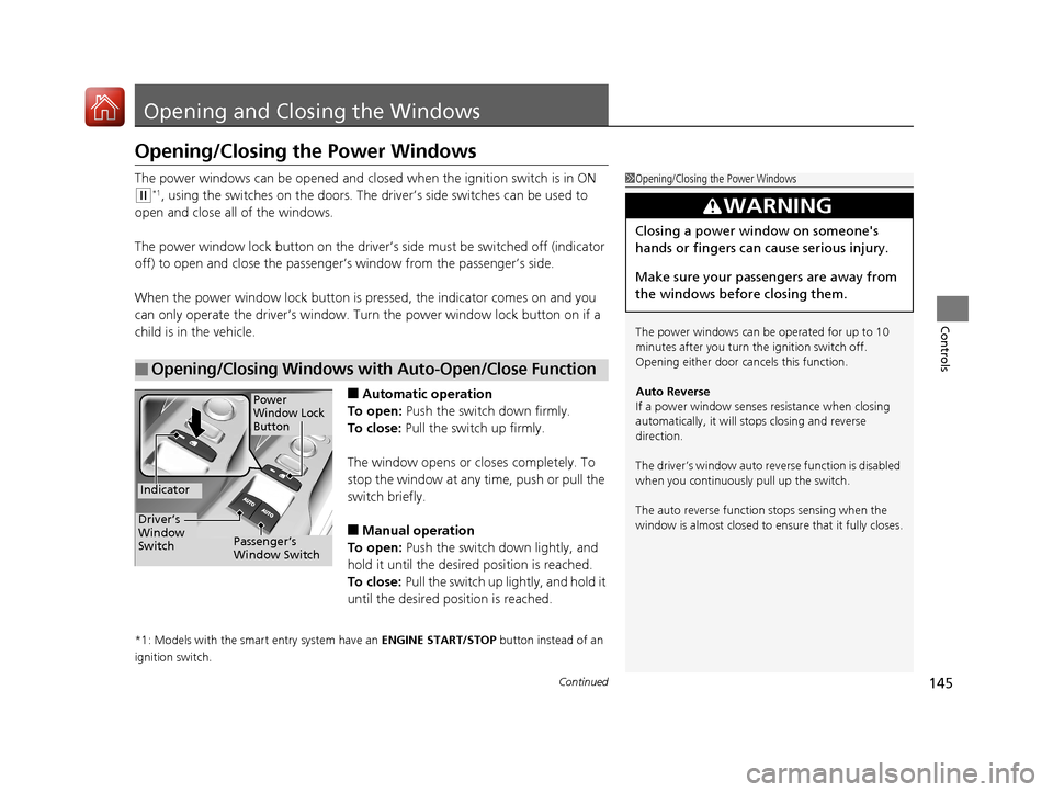 HONDA CIVIC COUPE 2017 10.G Owners Manual 145Continued
Controls
Opening and Closing the Windows
Opening/Closing the Power Windows
The power windows can be opened and clos ed when the ignition switch is in ON
(w*1, using the switches on the d HONDA CIVIC COUPE 2017 10.G Owners Manual 145Continued
Controls
Opening and Closing the Windows
Opening/Closing the Power Windows
The power windows can be opened and clos ed when the ignition switch is in ON
(w*1, using the switches on the d