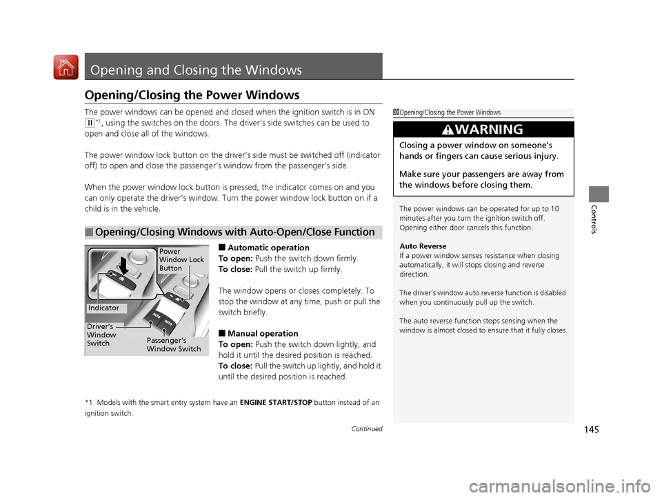 HONDA CIVIC COUPE 2017 10.G Owners Manual 145Continued
Controls
Opening and Closing the Windows
Opening/Closing the Power Windows
The power windows can be opened and clos ed when the ignition switch is in ON 
(w*1, using the switches on the d