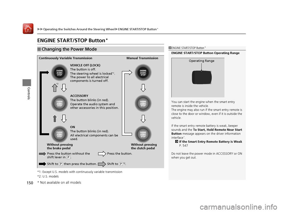 HONDA CIVIC COUPE 2017 10.G User Guide 150
uuOperating the Switches Around the Steering Wheel uENGINE START/STOP Button*
Controls
ENGINE START/STOP Button*
*1: Except U.S. models with c ontinuously variable transmission
*2: U.S. models
■