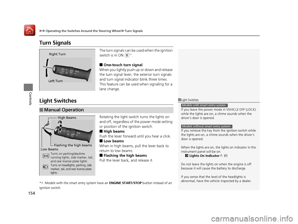HONDA CIVIC COUPE 2017 10.G Owners Manual 154
uuOperating the Switches Around the Steering Wheel uTurn Signals
Controls
Turn Signals
The turn signals can be used when the ignition 
switch is in ON 
(w*1.
■One-touch turn signal
When you ligh