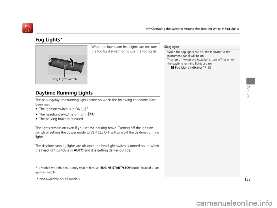 HONDA CIVIC COUPE 2017 10.G Owners Manual 157
uuOperating the Switches Around the Steering Wheel uFog Lights*
Controls
Fog Lights*
When the low beam headlights are on, turn
the fog light switch on to use the fog lights.
Daytime Running Light HONDA CIVIC COUPE 2017 10.G Owners Manual 157
uuOperating the Switches Around the Steering Wheel uFog Lights*
Controls
Fog Lights*
When the low beam headlights are on, turn
the fog light switch on to use the fog lights.
Daytime Running Light