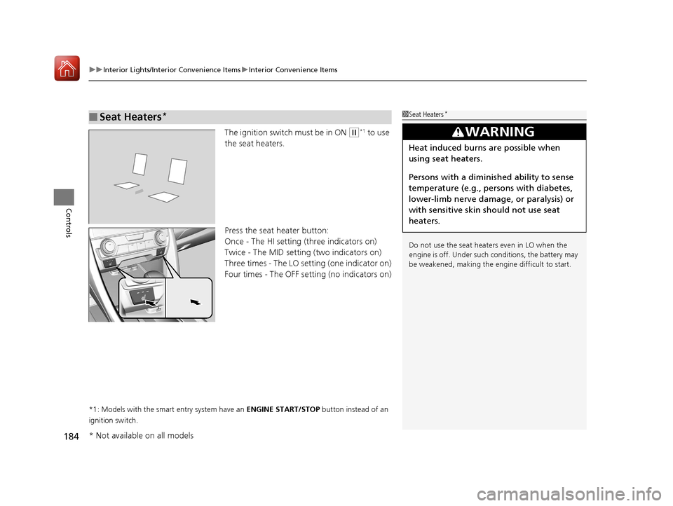HONDA CIVIC COUPE 2017 10.G Owners Manual uuInterior Lights/Interior Convenience Items uInterior Convenience Items
184
Controls
The ignition switch must be in ON (w*1 to use 
the seat heaters.
Press the seat heater button:
Once - The HI setti