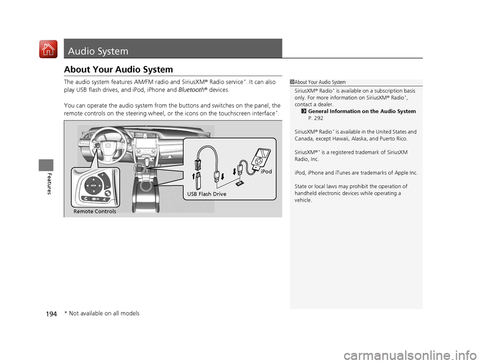 HONDA CIVIC COUPE 2017 10.G Owners Manual 194
Features
Audio System
About Your Audio System
The audio system features AM/FM radio and SiriusXM® Radio service*. It can also 
play USB flash drives, and iPod, iPhone and  Bluetooth® devices.
Yo