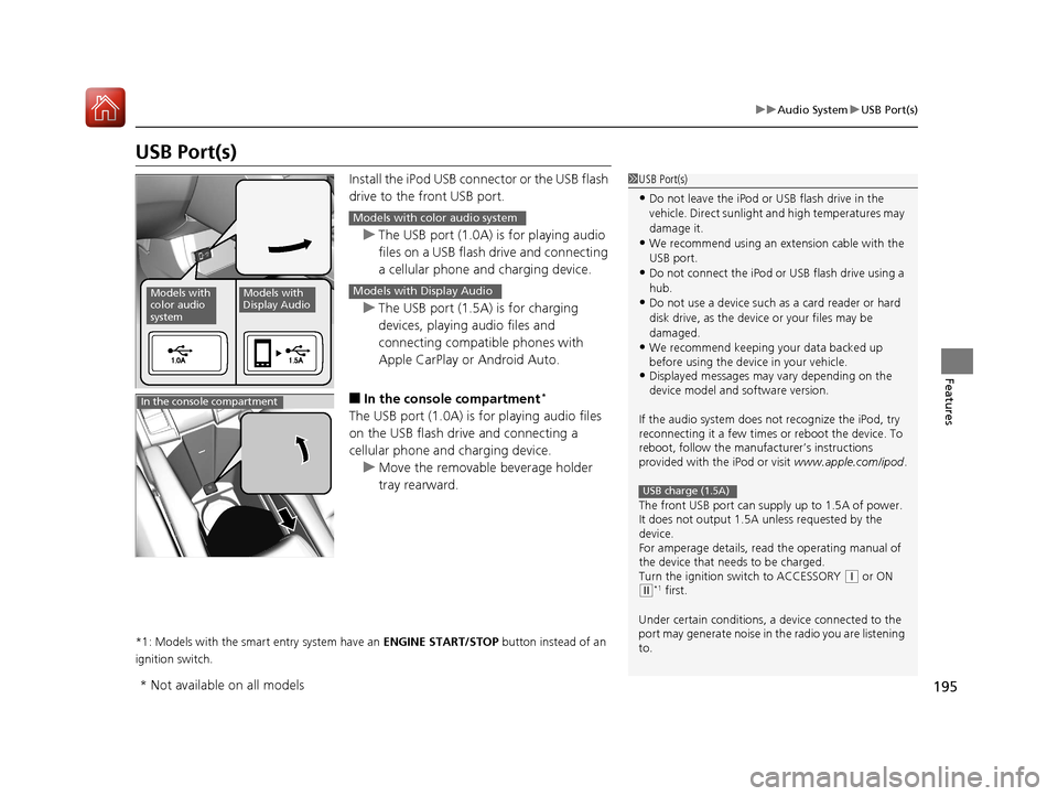 HONDA CIVIC COUPE 2017 10.G Owners Manual 195
uuAudio System uUSB Port(s)
Features
USB Port(s)
Install the iPod USB connector or the USB flash 
drive to the front USB port.
u The USB port (1.0A) is for playing audio 
files on a USB flash driv