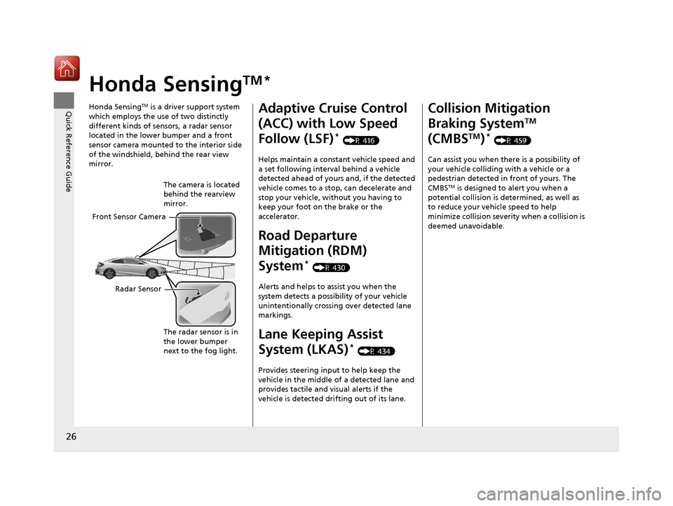 HONDA CIVIC COUPE 2017 10.G Owners Manual 26
Quick Reference Guide
Honda SensingTM *
Honda SensingTM is a driver support system
which employs the use of two distinctly
different kinds of sensors, a radar sensor
located in the lower bumper HONDA CIVIC COUPE 2017 10.G Owners Manual 26
Quick Reference Guide
Honda SensingTM *
Honda SensingTM is a driver support system
which employs the use of two distinctly
different kinds of sensors, a radar sensor
located in the lower bumper