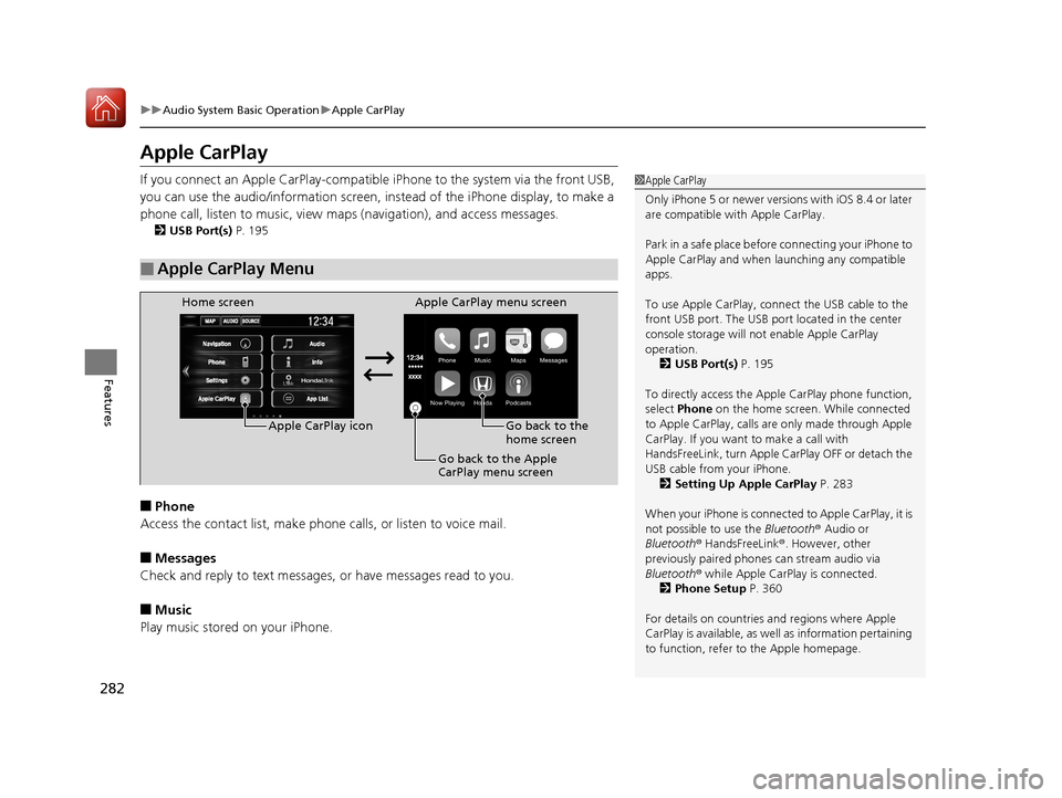 HONDA CIVIC COUPE 2017 10.G Owners Manual 282
uuAudio System Basic Operation uApple CarPlay
Features
Apple CarPlay
If you connect an Apple CarPlay-compatible iPhone to the system via the front USB,
you can use the audio/information screen, HONDA CIVIC COUPE 2017 10.G Owners Manual 282
uuAudio System Basic Operation uApple CarPlay
Features
Apple CarPlay
If you connect an Apple CarPlay-compatible iPhone to the system via the front USB,
you can use the audio/information screen,