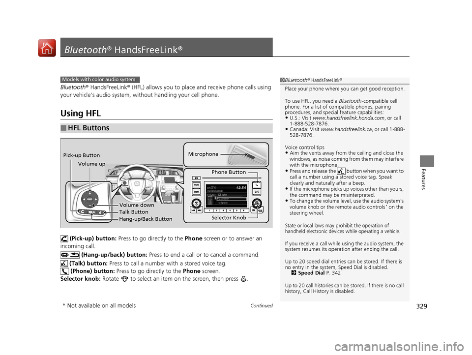 HONDA CIVIC COUPE 2017 10.G Owners Manual 329Continued
Features
Bluetooth® HandsFreeLink ®
Bluetooth® HandsFreeLink ® (HFL) allows you to place and receive phone calls using 
your vehicles audio system, without handling your cell phone.
