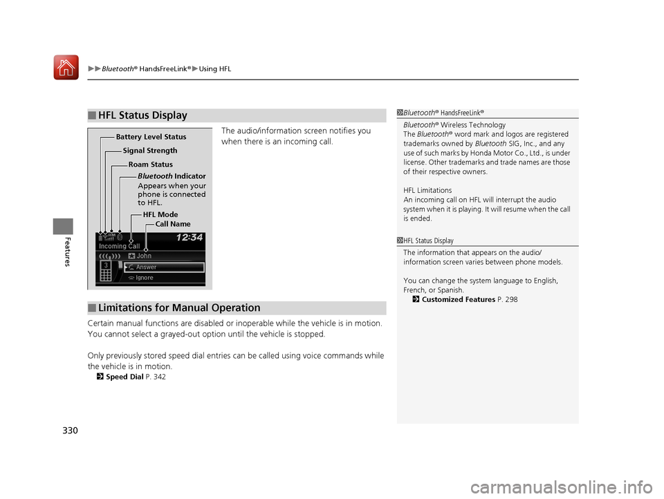 HONDA CIVIC COUPE 2017 10.G Owners Manual uuBluetooth ® HandsFreeLink ®u Using HFL
330
Features
The audio/information screen notifies you 
when there is an incoming call.
Certain manual functions are disabled or i noperable while the vehicl
