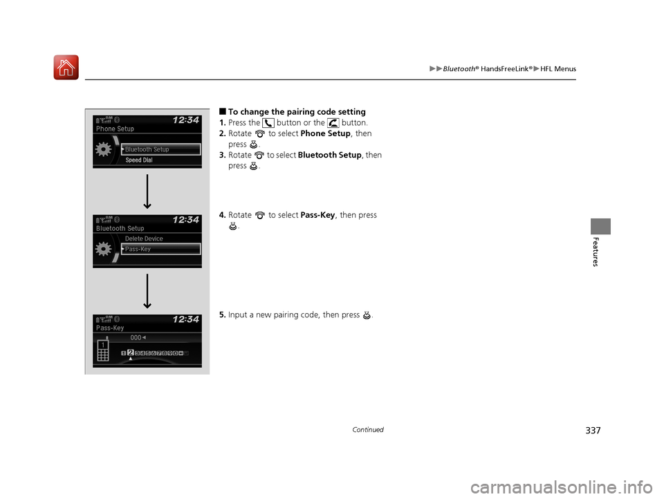 HONDA CIVIC COUPE 2017 10.G Owners Manual 337
uuBluetooth ® HandsFreeLink ®u HFL Menus
Continued
Features
■To change the pairing code setting 
1. Press the   button or the   button.
2. Rotate   to select  Phone Setup, then 
press .
3. Rot