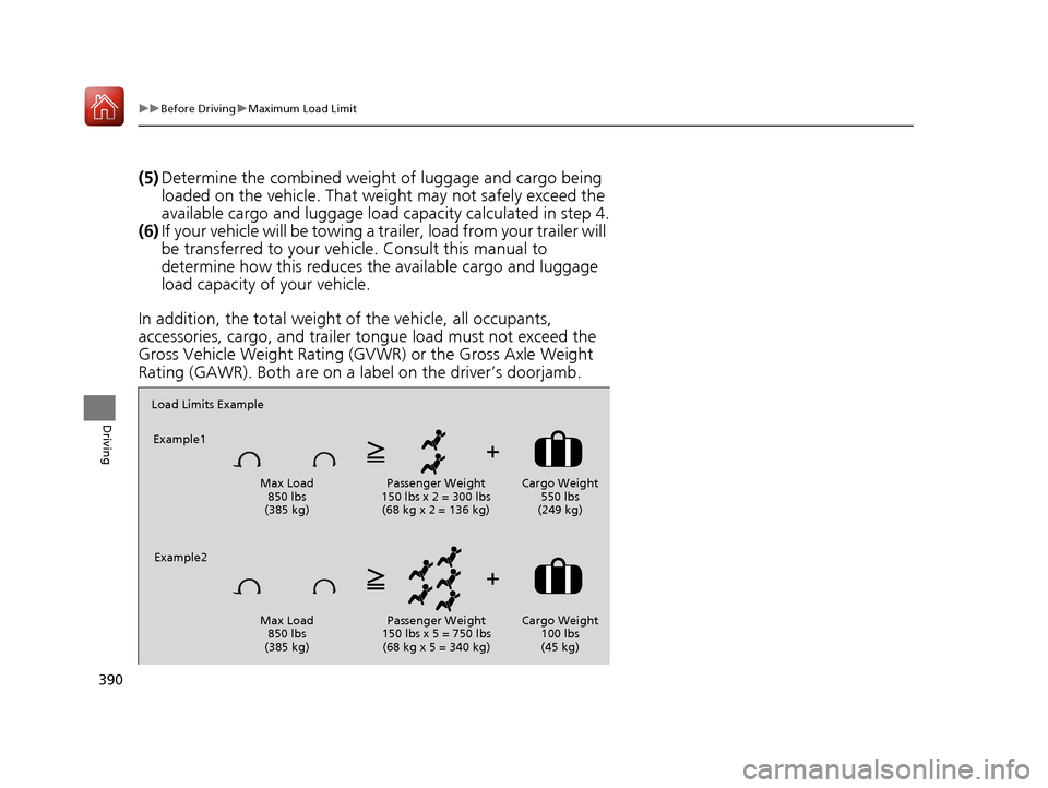 HONDA CIVIC COUPE 2017 10.G Owners Manual 390
uuBefore Driving uMaximum Load Limit
Driving
(5) Determine the combined weight  of luggage and cargo being 
loaded on the vehicle. That we ight may not safely exceed the 
available cargo and lugga